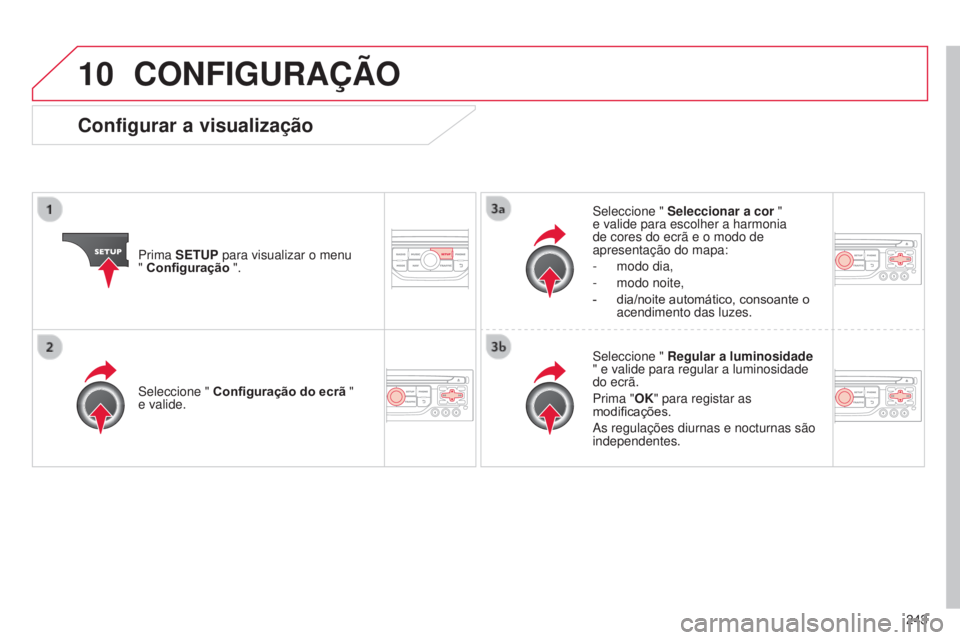 CITROEN C3 PICASSO 2015 Manual do condutor (in Portuguese) 10
243
C3Picasso_pt_Chap13b_rt6-2-8_ed01-2014
CONFIGURAÇÃO
Prima SETUP para visualizar o menu
" Configuração ".
s
eleccione "
Seleccionar a cor "
e valide para escolher a harmo CITROEN C3 PICASSO 2015 Manual do condutor (in Portuguese) 10
243
C3Picasso_pt_Chap13b_rt6-2-8_ed01-2014
CONFIGURAÇÃO
Prima SETUP para visualizar o menu
" Configuração ".
s
eleccione "
Seleccionar a cor "
e valide para escolher a harmo