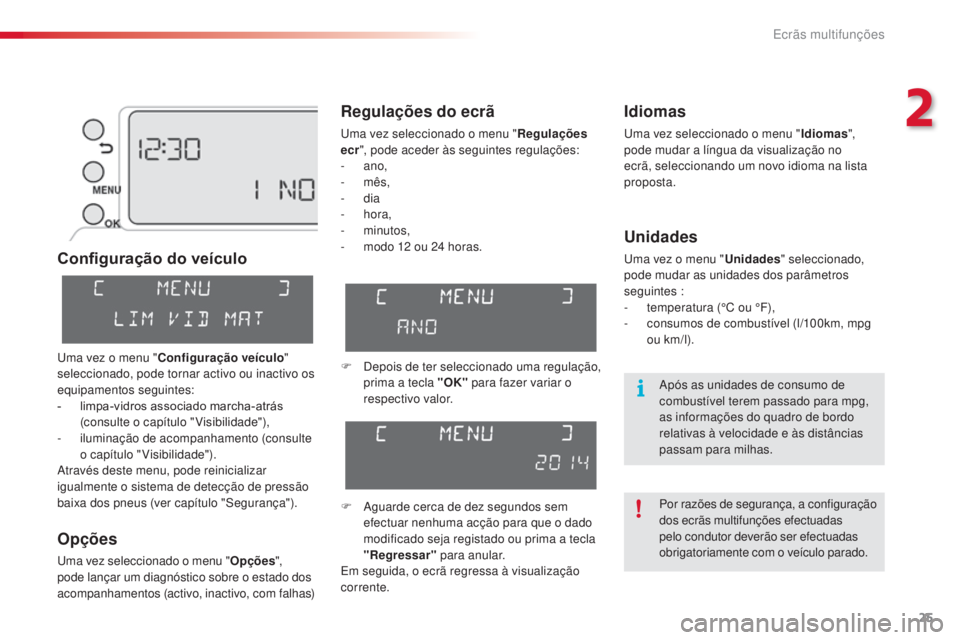 CITROEN C3 PICASSO 2015  Manual do condutor (in Portuguese) 25
C3Picasso_pt_Chap02_ecran-multifonction_ed01-2014
Configuração do veículo
Opções
uma vez seleccionado o menu "Opções", 
pode lançar um diagnóstico sobre o estado dos 
acompanhament