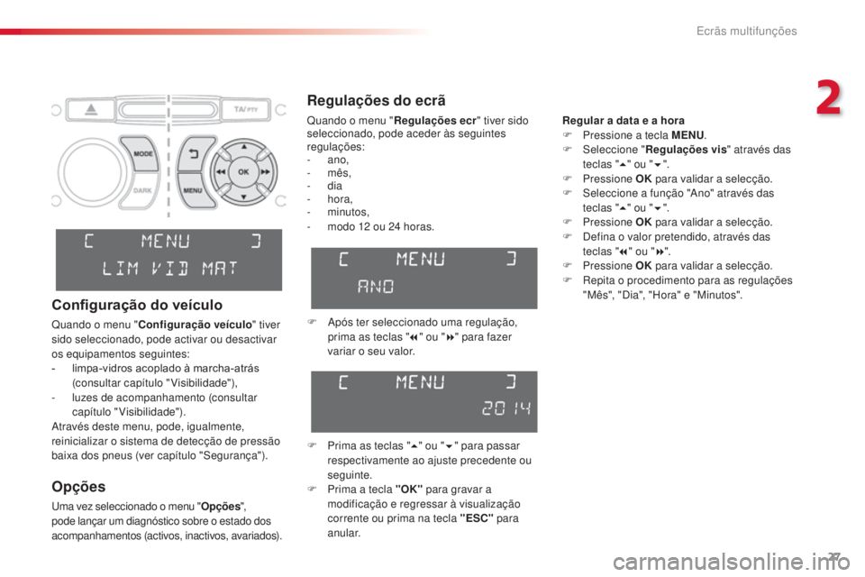 CITROEN C3 PICASSO 2015 Manual do condutor (in Portuguese) 27
C3Picasso_pt_Chap02_ecran-multifonction_ed01-2014
Regulações do ecrã
Regular a data e a hora
F P ressione a tecla MENU .
F
s eleccione " Regulações vis" através das
teclas " 5 CITROEN C3 PICASSO 2015 Manual do condutor (in Portuguese) 27
C3Picasso_pt_Chap02_ecran-multifonction_ed01-2014
Regulações do ecrã
Regular a data e a hora
F P ressione a tecla MENU .
F
s eleccione " Regulações vis" através das
teclas " 5