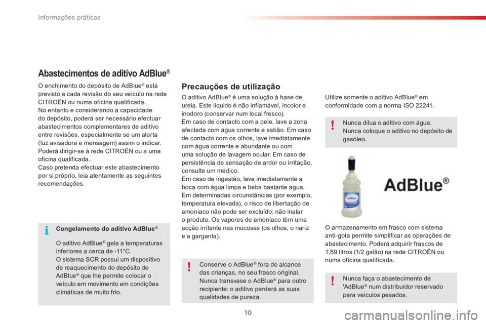 CITROEN C3 PICASSO 2015 Manual do condutor (in Portuguese) Informações práticas
10
Congelamento do aditivo AdBlue
®
O aditivo AdBlue
®
gela a temperaturas
inferiores a cerca de -11°C.
O sistema SCR possui um dispositivo CITROEN C3 PICASSO 2015 Manual do condutor (in Portuguese) Informações práticas
10
Congelamento do aditivo AdBlue
®
O aditivo AdBlue
®
gela a temperaturas
inferiores a cerca de -11°C.
O sistema SCR possui um dispositivo