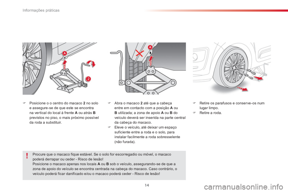 CITROEN C3 PICASSO 2015  Manual do condutor (in Portuguese) Informações práticas
14
   
�) 
  Posicione o o centro do macaco  2   
no solo 
e assegure-se de que este se encontra 
na vertical do local à frente  A 
 ou atrás  B 
 
previstos no piso, o mais 