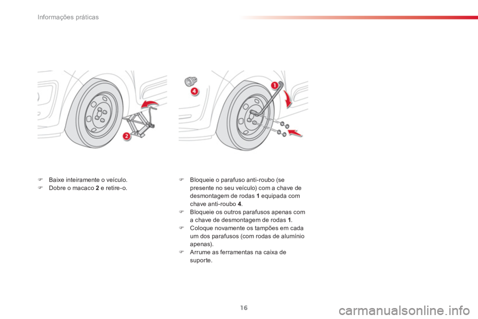CITROEN C3 PICASSO 2015  Manual do condutor (in Portuguese) Informações práticas
16
   
�) 
  Baixe inteiramente o veículo. 
   
�) 
  Dobre o macaco  2   
e retire-o.    
�) 
  Bloqueie o parafuso anti-roubo (se 
presente no seu veículo) com a chave de 
