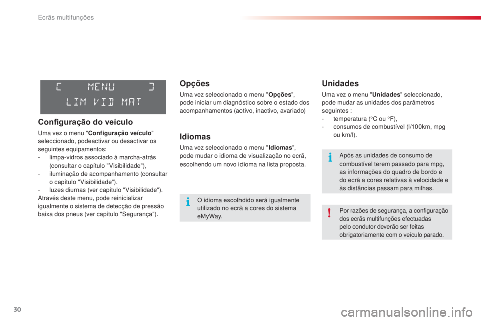 CITROEN C3 PICASSO 2015  Manual do condutor (in Portuguese) 30
C3Picasso_pt_Chap02_ecran-multifonction_ed01-2014
Opções
uma vez seleccionado o menu "Opções", 
pode iniciar um diagnóstico sobre o estado dos 
acompanhamentos (activo, inactivo, avari