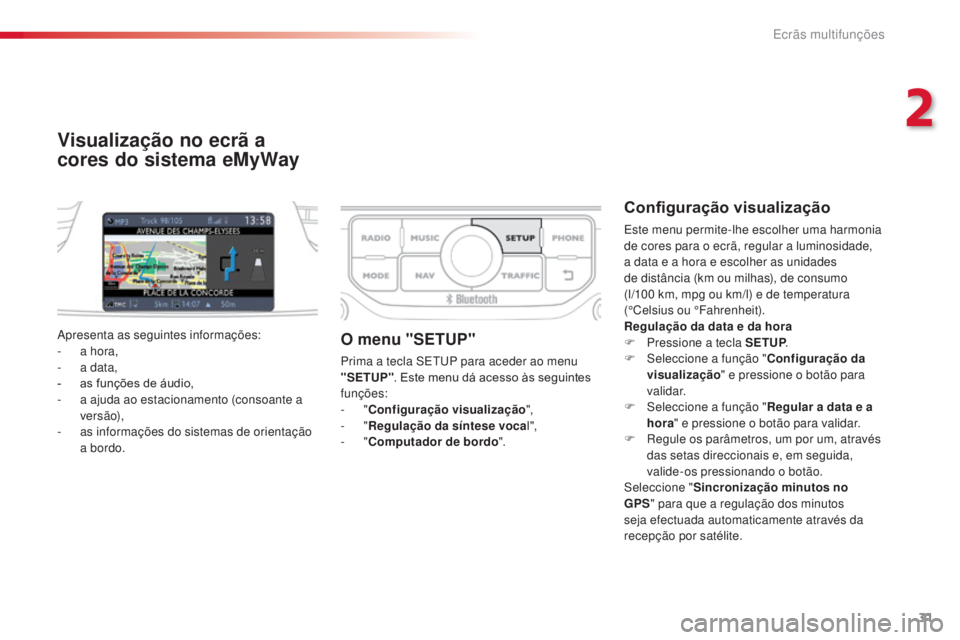 CITROEN C3 PICASSO 2015  Manual do condutor (in Portuguese) 31
C3Picasso_pt_Chap02_ecran-multifonction_ed01-2014
Visualização no ecrã a 
cores do sistema eMyWay
Configuração visualização
este menu permite-lhe escolher uma harmonia 
de cores para o ecrã