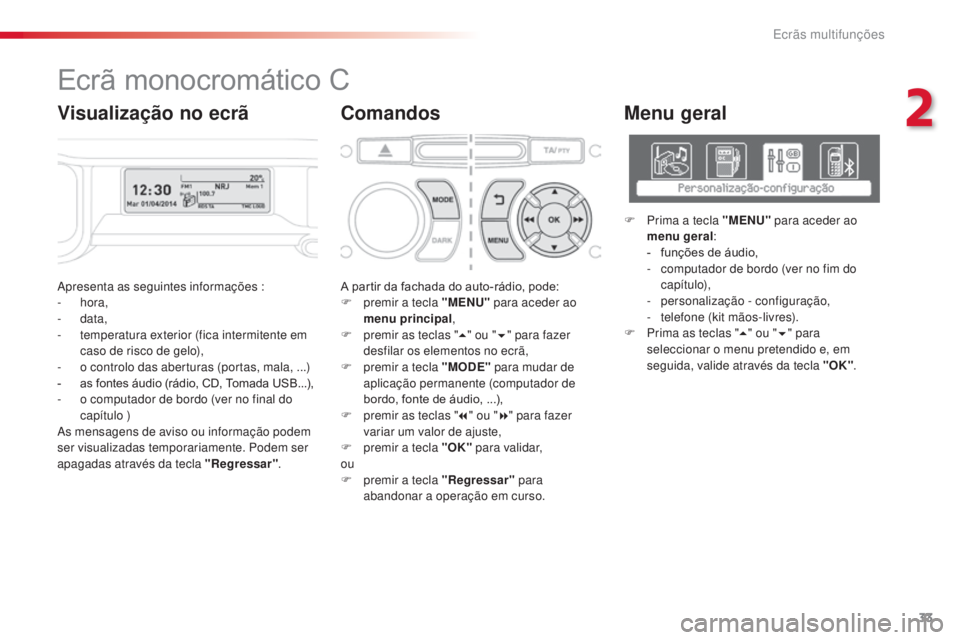 CITROEN C3 PICASSO 2015  Manual do condutor (in Portuguese) 33
C3Picasso_pt_Chap02_ecran-multifonction_ed01-2014
apresenta as seguintes informações :
-  hora,
-
  data,
-
 
t
 emperatura exterior (fica intermitente em 
caso de risco de gelo),
-
 
o c
 ontrol