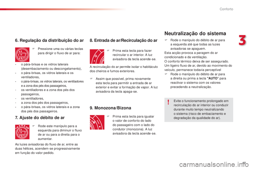 CITROEN C3 PICASSO 2015  Manual do condutor (in Portuguese) 47
C3Picasso_pt_Chap03_confort_ed01-2014
6. Regulação da distribuição do ar
F Pressione uma ou várias teclas para dirigir o fluxo de ar para:
7. Ajuste do débito de ar
F  rode este manípulo par