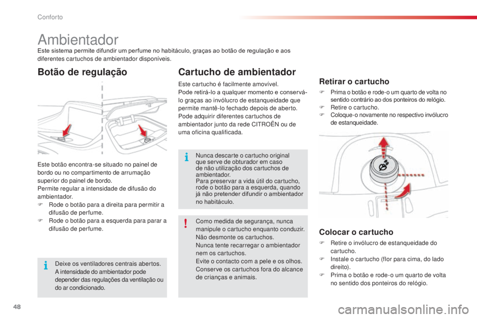 CITROEN C3 PICASSO 2015  Manual do condutor (in Portuguese) 48
C3Picasso_pt_Chap03_confort_ed01-2014
ambientadorEste sistema permite difundir um per fume no habitáculo, graças ao botão de regulação e aos 
diferentes cartuchos de ambientador disponíveis.
