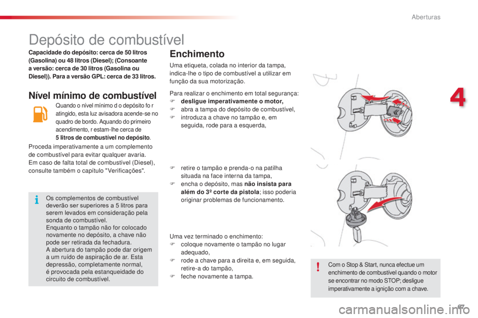 CITROEN C3 PICASSO 2015 Manual do condutor (in Portuguese) 67
C3Picasso_pt_Chap04_ouverture_ed01-2014
depósito de combustível
Nível mínimo de combustívelEnchimento
uma etiqueta, colada no interior da tampa,
indica-lhe o tipo de combustível a utilizar e CITROEN C3 PICASSO 2015 Manual do condutor (in Portuguese) 67
C3Picasso_pt_Chap04_ouverture_ed01-2014
depósito de combustível
Nível mínimo de combustívelEnchimento
uma etiqueta, colada no interior da tampa,
indica-lhe o tipo de combustível a utilizar e