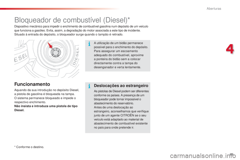 CITROEN C3 PICASSO 2015 Manual do condutor (in Portuguese) 69
C3Picasso_pt_Chap04_ouverture_ed01-2014
Bloqueador de combustÃvel (diesel)*
Funcionamento
aquando da sua introdução no depósito di esel,
a pistola de gasolina é bloqueada na tampa.
O sistem CITROEN C3 PICASSO 2015 Manual do condutor (in Portuguese) 69
C3Picasso_pt_Chap04_ouverture_ed01-2014
Bloqueador de combustÃvel (diesel)*
Funcionamento
aquando da sua introdução no depósito di esel,
a pistola de gasolina é bloqueada na tampa.
O sistem