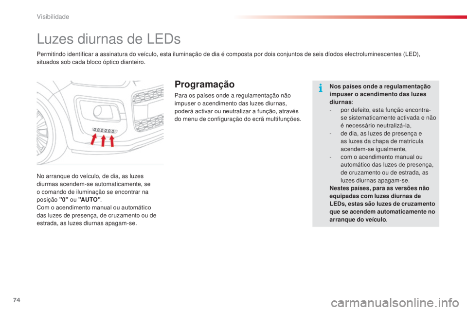CITROEN C3 PICASSO 2015 Manual do condutor (in Portuguese) 74
C3Picasso_pt_Chap05_visibilite_ed01-2014
luzes diurnas de leds
no arranque do veÃculo, de dia, as luzes
diurmas acendem-se automaticamente, se
o comando de iluminação se encontrar na
posiçã CITROEN C3 PICASSO 2015 Manual do condutor (in Portuguese) 74
C3Picasso_pt_Chap05_visibilite_ed01-2014
luzes diurnas de leds
no arranque do veÃculo, de dia, as luzes
diurmas acendem-se automaticamente, se
o comando de iluminação se encontrar na
posiçã