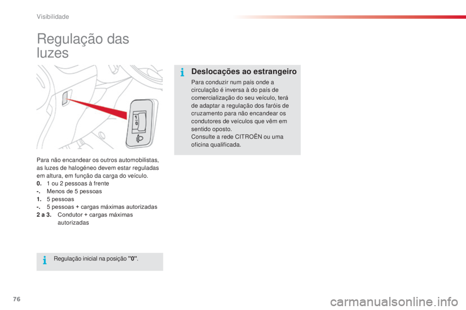 CITROEN C3 PICASSO 2015 Manual do condutor (in Portuguese) 76
C3Picasso_pt_Chap05_visibilite_ed01-2014
regulação das
luzes
Para não encandear os outros automobilistas,
as luzes de halogéneo devem estar reguladas
em altura, em função da carga do veÃc CITROEN C3 PICASSO 2015 Manual do condutor (in Portuguese) 76
C3Picasso_pt_Chap05_visibilite_ed01-2014
regulação das
luzes
Para não encandear os outros automobilistas,
as luzes de halogéneo devem estar reguladas
em altura, em função da carga do veÃc