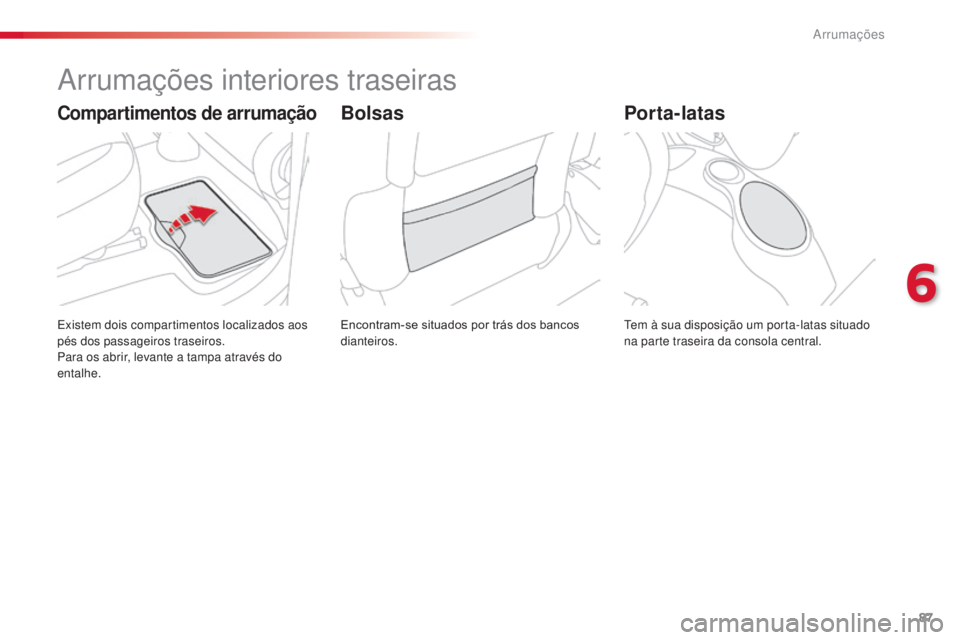 CITROEN C3 PICASSO 2015 Manual do condutor (in Portuguese) 87
C3Picasso_pt_Chap06_amenagement_ed01-2014
arrumações interiores traseiras
Encontram-se situados por trás dos bancos
dianteiros.ex
istem dois compartimentos localizados aos
pés dos passageiros CITROEN C3 PICASSO 2015 Manual do condutor (in Portuguese) 87
C3Picasso_pt_Chap06_amenagement_ed01-2014
arrumações interiores traseiras
Encontram-se situados por trás dos bancos
dianteiros.ex
istem dois compartimentos localizados aos
pés dos passageiros