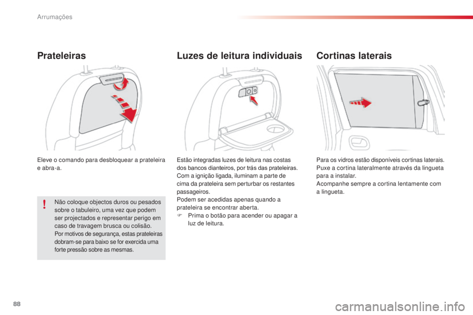 CITROEN C3 PICASSO 2015 Manual do condutor (in Portuguese) 88
C3Picasso_pt_Chap06_amenagement_ed01-2014
eleve o comando para desbloquear a prateleira
e abra-a.
Prateleiras
estão integradas luzes de leitura nas costas
d os bancos dianteiros, por trás das p CITROEN C3 PICASSO 2015 Manual do condutor (in Portuguese) 88
C3Picasso_pt_Chap06_amenagement_ed01-2014
eleve o comando para desbloquear a prateleira
e abra-a.
Prateleiras
estão integradas luzes de leitura nas costas
d os bancos dianteiros, por trás das p