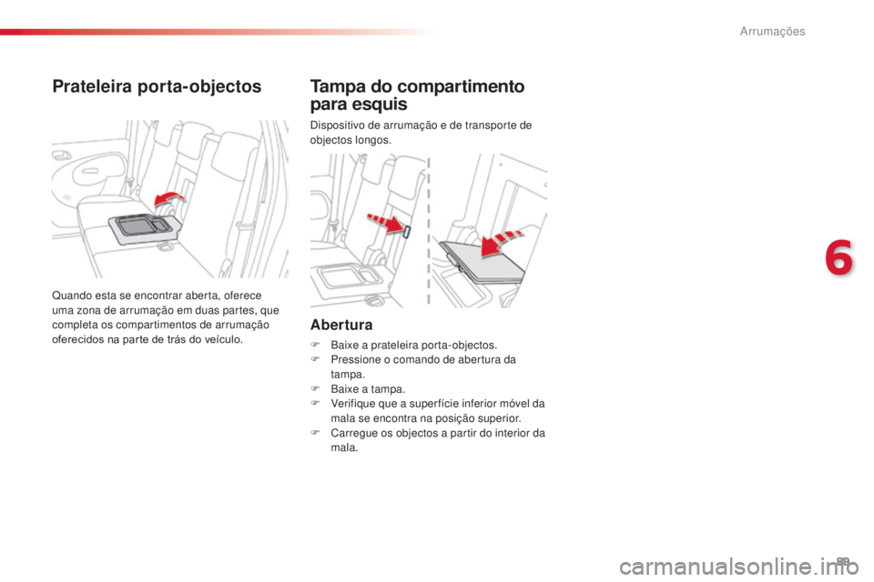 CITROEN C3 PICASSO 2015 Manual do condutor (in Portuguese) 89
C3Picasso_pt_Chap06_amenagement_ed01-2014
Abertura
F Baixe a prateleira porta-objectos.
F P ressione o comando de abertura da
tampa.
F
B
aixe a tampa.
F
V
erifique que a super fície inferio CITROEN C3 PICASSO 2015 Manual do condutor (in Portuguese) 89
C3Picasso_pt_Chap06_amenagement_ed01-2014
Abertura
F Baixe a prateleira porta-objectos.
F P ressione o comando de abertura da
tampa.
F
B
aixe a tampa.
F
V
erifique que a super fície inferio