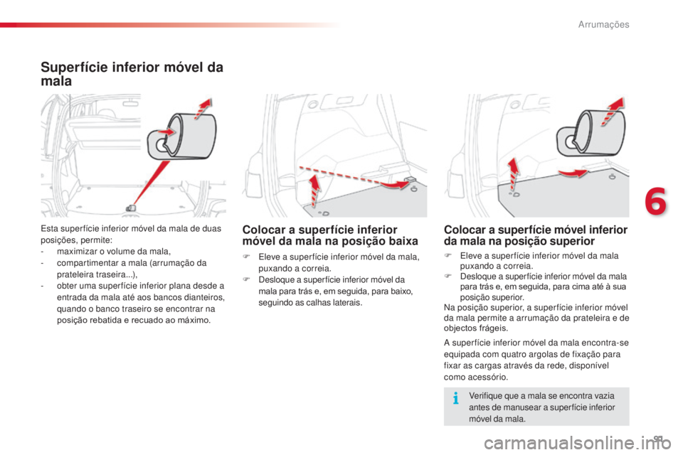 CITROEN C3 PICASSO 2015 Manual do condutor (in Portuguese) 91
C3Picasso_pt_Chap06_amenagement_ed01-2014
Superfície inferior móvel da
mala
esta super fície inferior móvel da mala de duas
posições, permite:
-
m
aximizar o volume da mala,
-
c
omparti CITROEN C3 PICASSO 2015 Manual do condutor (in Portuguese) 91
C3Picasso_pt_Chap06_amenagement_ed01-2014
Superfície inferior móvel da
mala
esta super fície inferior móvel da mala de duas
posições, permite:
-
m
aximizar o volume da mala,
-
c
omparti