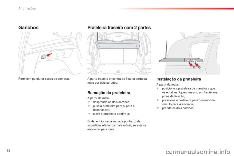 CITROEN C3 PICASSO 2015 Manual do condutor (in Portuguese) 92
C3Picasso_pt_Chap06_amenagement_ed01-2014
Ganchos
Permitem pendurar sacos de compras.
Prateleira traseira com 2 partes
a parte traseira encontra-se fixa na porta da
ma la por dois cordões.
Remoç CITROEN C3 PICASSO 2015 Manual do condutor (in Portuguese) 92
C3Picasso_pt_Chap06_amenagement_ed01-2014
Ganchos
Permitem pendurar sacos de compras.
Prateleira traseira com 2 partes
a parte traseira encontra-se fixa na porta da
ma la por dois cordões.
Remoç