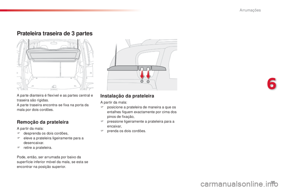 CITROEN C3 PICASSO 2015 Manual do condutor (in Portuguese) 93
C3Picasso_pt_Chap06_amenagement_ed01-2014
Prateleira traseira de 3 partes
a parte dianteira é flexível e as partes central e
t raseira são rígidas.
a
parte traseira encontra-se fixa na porta CITROEN C3 PICASSO 2015 Manual do condutor (in Portuguese) 93
C3Picasso_pt_Chap06_amenagement_ed01-2014
Prateleira traseira de 3 partes
a parte dianteira é flexível e as partes central e
t raseira são rígidas.
a
parte traseira encontra-se fixa na porta