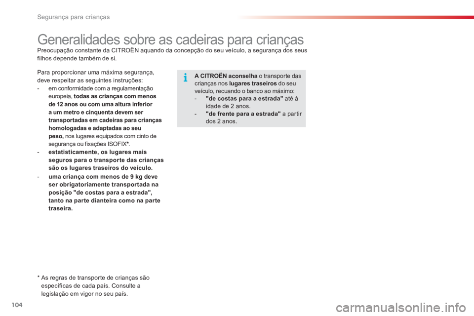 CITROEN C3 PICASSO 2014  Manual do condutor (in Portuguese) Segurança para crianças
104
   
 
 
 
 
 
 
 
 
 
 
Generalidades sobre as cadeiras para crianças
   Preocupação constante da CITROËN aquando da concepção do seu veículo, a segurança dos seu