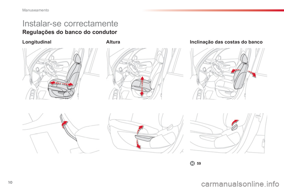 CITROEN C3 PICASSO 2014 Manual do condutor (in Portuguese) Manuseamento
10
Regulações do banco do condutor
Longitudinal
59
Inclinação das costas do banco
Altura
Instalar-se correctamente CITROEN C3 PICASSO 2014 Manual do condutor (in Portuguese) Manuseamento
10
Regulações do banco do condutor
Longitudinal
59
Inclinação das costas do banco
Altura
Instalar-se correctamente