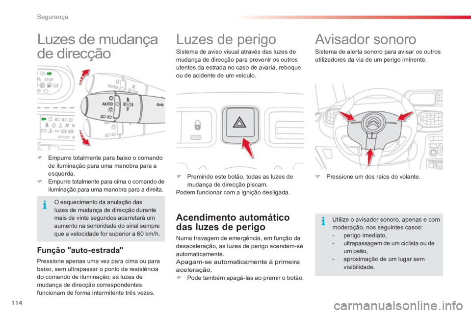 CITROEN C3 PICASSO 2014  Manual do condutor (in Portuguese) Segurança
114
   
 
 
 
 
 
 
 
 
 
 
 
 
 
Luzes de mudança 
de direcção    
 
 
 
 
 
Luzes de perigo 
 
 
 
�) 
  Premindo este botão  
, todas as luzes de 
mudança de direcção piscam.  
  