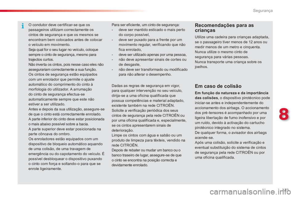 CITROEN C3 PICASSO 2014  Manual do condutor (in Portuguese) 8
Segurança
121
Para ser eficiente, um cinto de segurança:-  deve ser mantido esticado o mais pertodo corpo possível, -  deve ser puxado para a frente por um movimento regular, verificando que não