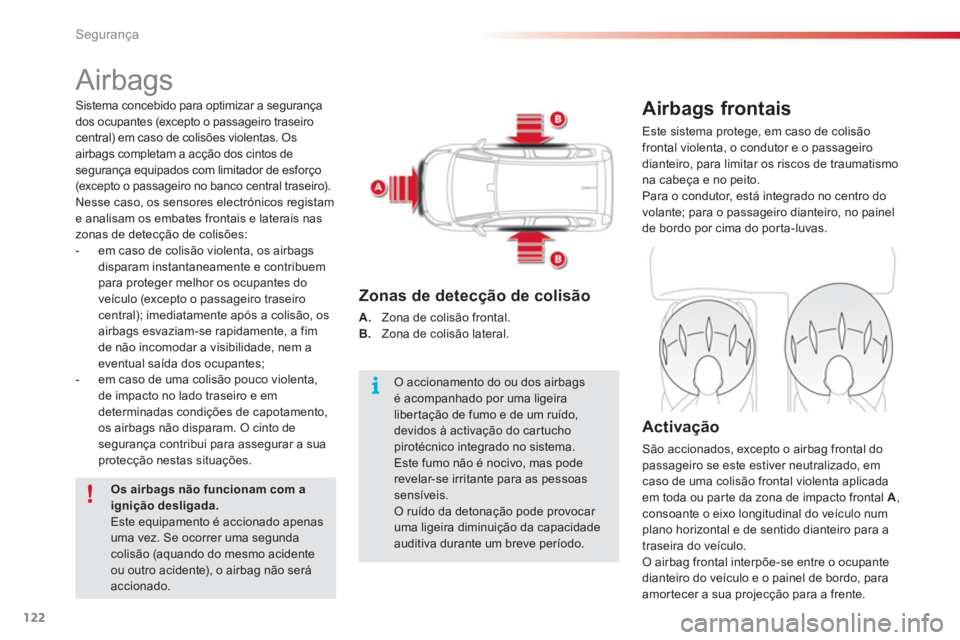 CITROEN C3 PICASSO 2014  Manual do condutor (in Portuguese) Segurança
122
  Airbags 
Airbags frontais 
 
Este sistema protege, em caso de colisão 
frontal violenta, o condutor e o passageiro
dianteiro, para limitar os riscos de traumatismo 
na cabeça e no p