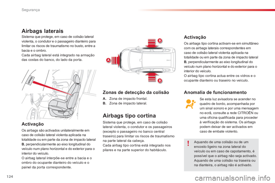 CITROEN C3 PICASSO 2014  Manual do condutor (in Portuguese) Segurança
124
Airbags laterais
   
Activação 
 
Os airbags são activados unilateralmente em 
caso de colisão lateral violenta aplicada na 
totalidade ou em par te da zona de impacto lateral 
  B 