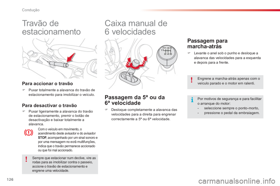 CITROEN C3 PICASSO 2014  Manual do condutor (in Portuguese) Condução
126
   
 
 
 
 
Tr a v ã o  d e  
estacionamento  
Para accionar o travão 
 
 
 
�) 
  Puxar totalmente a alavanca do travão de 
estacionamento para imobilizar o veículo.  
 
 
Com o ve