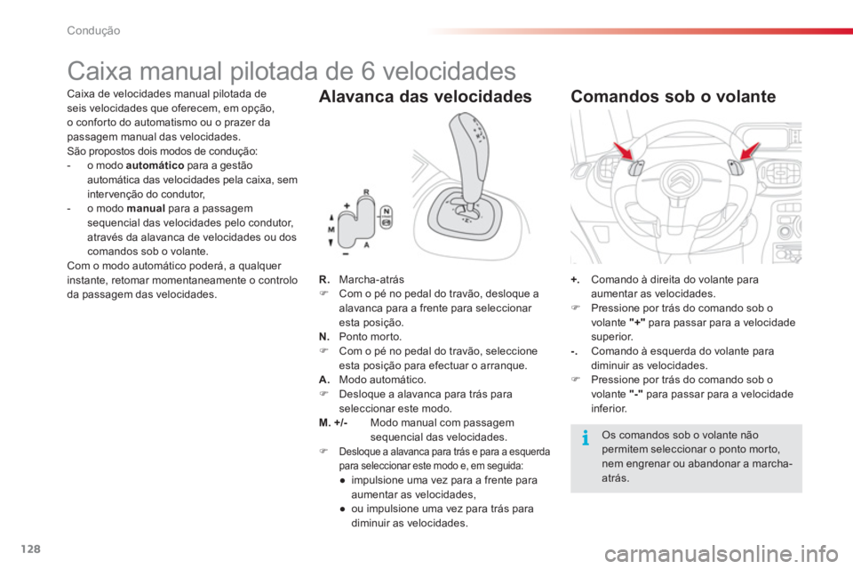 CITROEN C3 PICASSO 2014  Manual do condutor (in Portuguese) Condução
128
   
 
 
 
 
 
 
 
 
 
 
 
 
 
Caixa manual pilotada de 6 velocidades 
Caixa de velocidades manual pilotada de seis velocidades que oferecem, em opção, 
o confor to do automatismo ou o