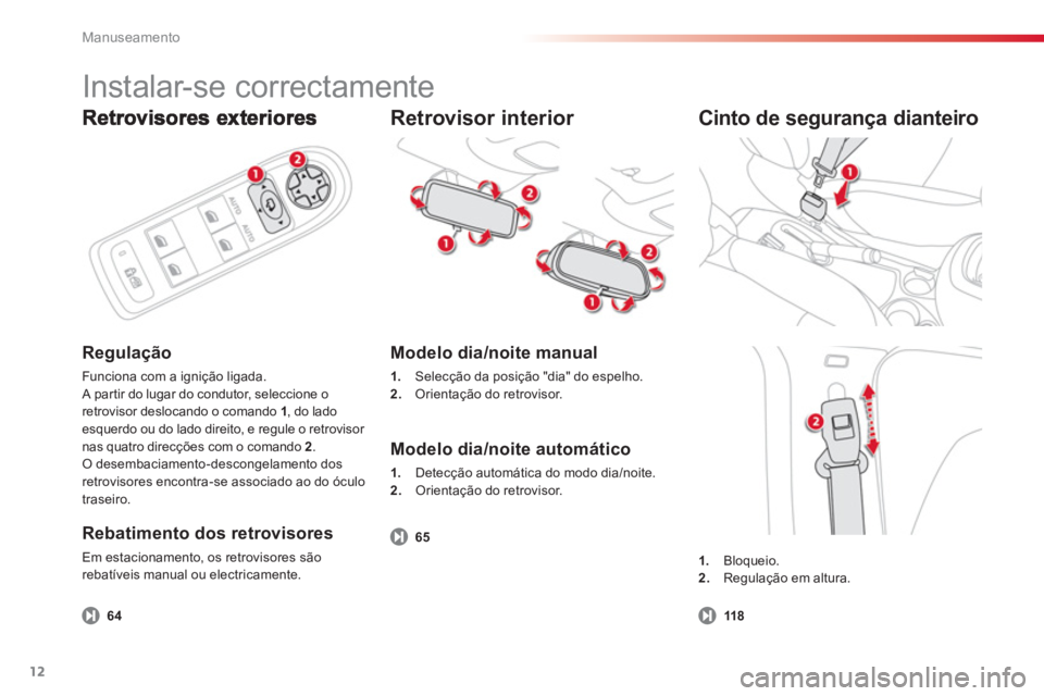 CITROEN C3 PICASSO 2014 Manual do condutor (in Portuguese) Manuseamento
12
Regulação
Funciona com a ignição ligada.
A par tir do lugar do condutor, seleccione oretrovisor deslocando o comando 1, do lado esquerdo ou do lado direito, e regule o retrovisor CITROEN C3 PICASSO 2014 Manual do condutor (in Portuguese) Manuseamento
12
Regulação
Funciona com a ignição ligada.
A par tir do lugar do condutor, seleccione oretrovisor deslocando o comando 1, do lado esquerdo ou do lado direito, e regule o retrovisor