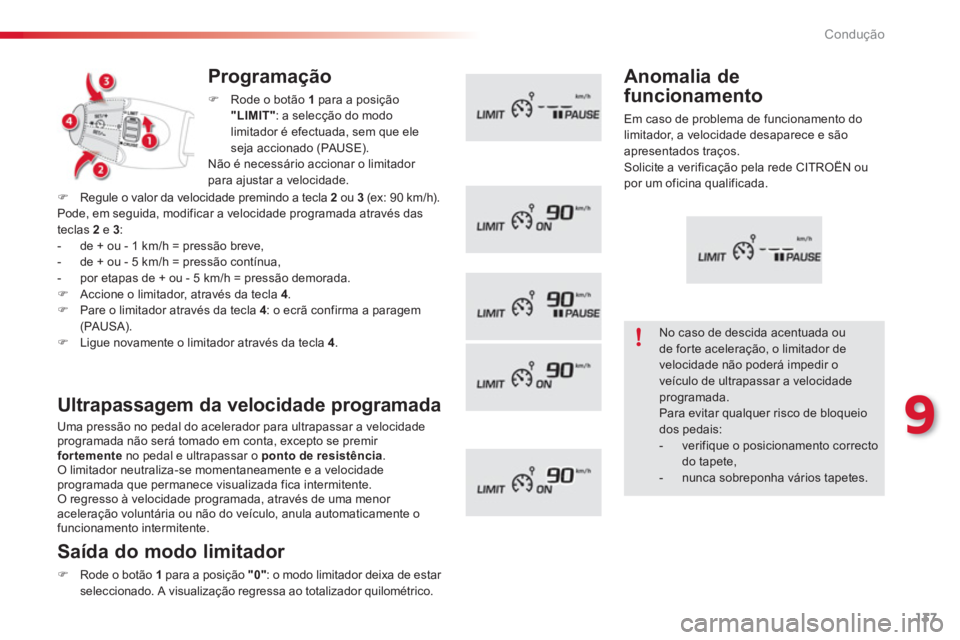 CITROEN C3 PICASSO 2014  Manual do condutor (in Portuguese) 9
Condução
137
Programação 
�)Rode o botão  1para a posição"LIMIT"  : a selecção do modo limitador é efectuada, sem que ele
seja accionado (PAUSE).
N
ão é necessário accionar o limitador 