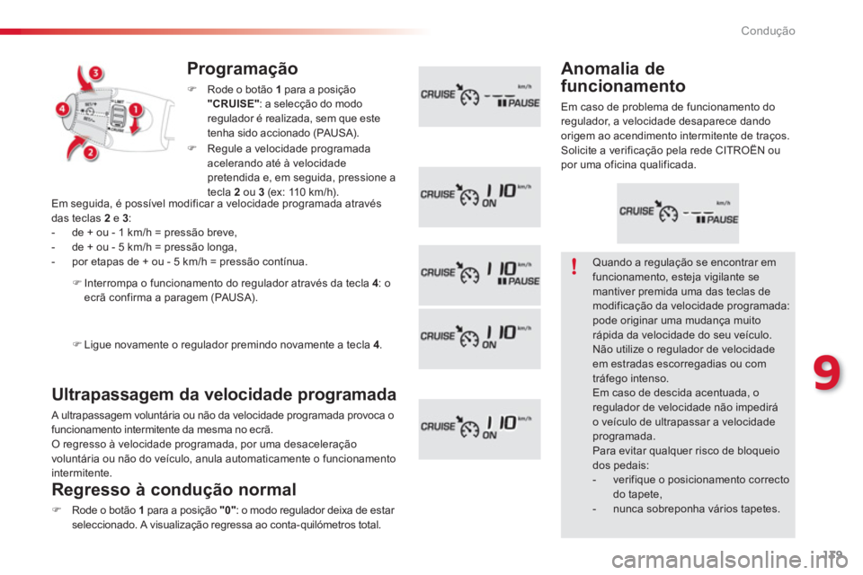 CITROEN C3 PICASSO 2014  Manual do condutor (in Portuguese) 9
Condução
139
Programação 
�)Rode o botão 1para a posição 
"CRUISE" 
: a selecção do modoregulador é realizada, sem que este 
tenha sido accionado (PAUSA). 
   
Ultrapassagem da velocidade 