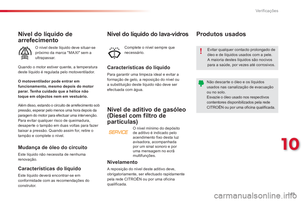 CITROEN C3 PICASSO 2014 Manual do condutor (in Portuguese) 10
Ver if ic aç ões
149
Nível do líquido de
arrefecimento
O nível deste líquido deve situar-se próximo da marca "MA XI" sem a ultrapassar.
Características do líquido
Para garantir uma limp CITROEN C3 PICASSO 2014 Manual do condutor (in Portuguese) 10
Ver if ic aç ões
149
Nível do líquido de
arrefecimento
O nível deste líquido deve situar-se próximo da marca "MA XI" sem a ultrapassar.
Características do líquido
Para garantir uma limp