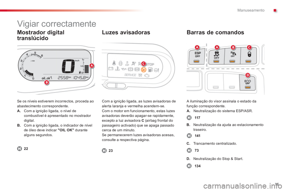 CITROEN C3 PICASSO 2014 Manual do condutor (in Portuguese) .Manuseamento
15
Mostrador digital
translúcido
Barras de comandos
Se os níveis estiverem incorrectos, proceda ao
abastecimento correspondente.
A.Com a ignição ligada, o nível decombus CITROEN C3 PICASSO 2014 Manual do condutor (in Portuguese) .Manuseamento
15
Mostrador digital
translúcido
Barras de comandos
Se os níveis estiverem incorrectos, proceda ao
abastecimento correspondente.
A.Com a ignição ligada, o nível decombus