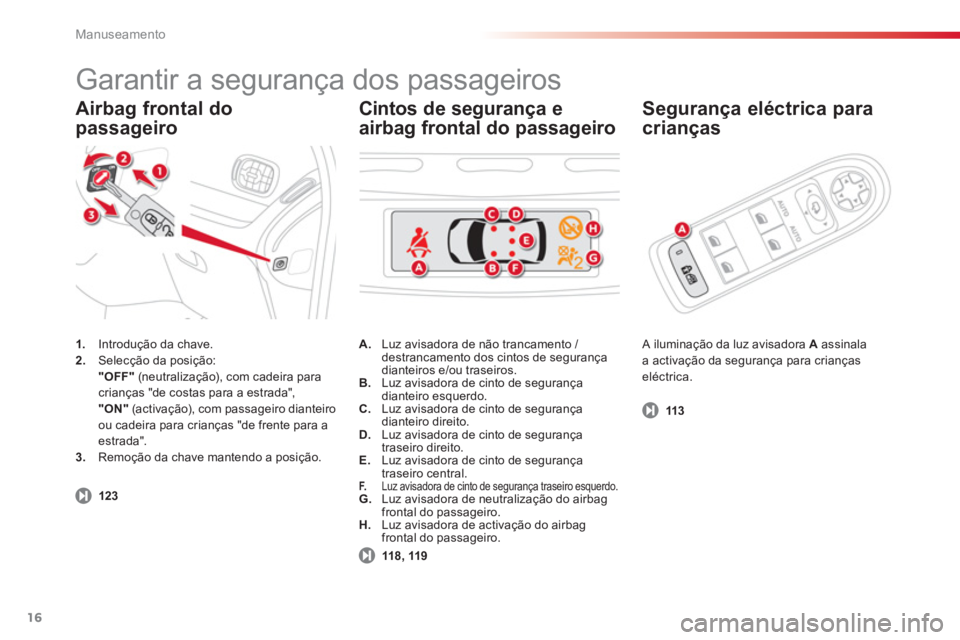 CITROEN C3 PICASSO 2014 Manual do condutor (in Portuguese) Manuseamento
16
Airbag frontal do
passageiro
Se
gurança eléctrica para
crianças
1.
Introdução da chave. 2.
Selecção da posição:
"OFF"
(neutralização), com cadeira paracrianças CITROEN C3 PICASSO 2014 Manual do condutor (in Portuguese) Manuseamento
16
Airbag frontal do
passageiro
Se
gurança eléctrica para
crianças
1.
Introdução da chave. 2.
Selecção da posição:
"OFF"
(neutralização), com cadeira paracrianças