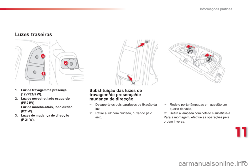 CITROEN C3 PICASSO 2014  Manual do condutor (in Portuguese) 11
Informações práticas
169
Luzes traseiras 
1.Luz de travagem/de presença (12VP21/5 W).2. Luz de nevoeiro, lado esquerdo (PR21W)Luz de marcha-atrás, lado direito(P21W).3.Luzes de mudança de dir
