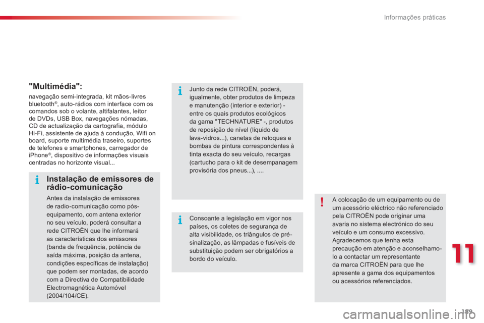 CITROEN C3 PICASSO 2014  Manual do condutor (in Portuguese) 11
Informações práticas
189
   
"Multimédia": 
 
navegação semi-integrada, kit mãos-livresbluetooth®, auto-rádios com interface com os comandos sob o volante, altifalantes, leitor 
de DVDs, U