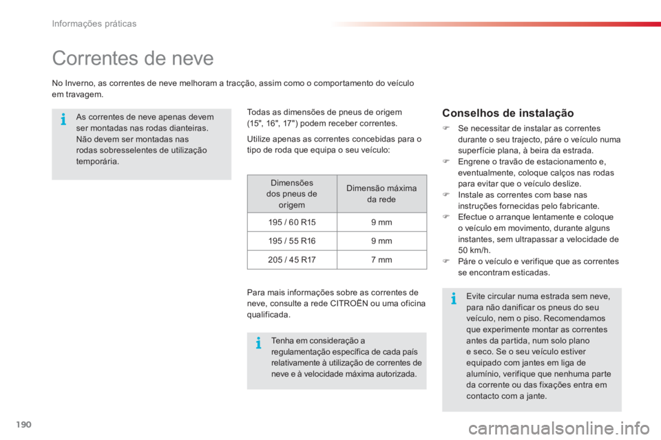 CITROEN C3 PICASSO 2014 Manual do condutor (in Portuguese) Informações práticas
190
Correntes de neve
No Inverno, as correntes de neve melhoram a tracção, assim como o compor tamento do veículo em travagem.
As correntes de neve apenas de CITROEN C3 PICASSO 2014 Manual do condutor (in Portuguese) Informações práticas
190
Correntes de neve
No Inverno, as correntes de neve melhoram a tracção, assim como o compor tamento do veículo em travagem.
As correntes de neve apenas de