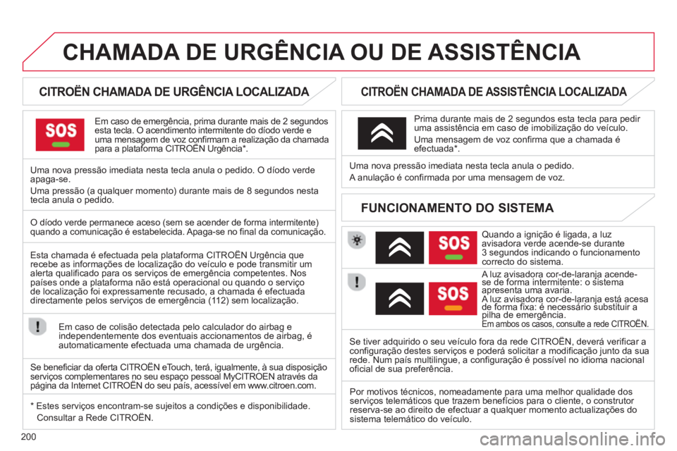CITROEN C3 PICASSO 2014 Manual do condutor (in Portuguese) 200
CHAMADA DE URGÊNCIA OU DE ASSISTÊNCIA
CITROËN CHAMADA DE URGÊNCIA LOCALIZADA
Em caso de emergência, prima durante mais de 2 segundos esta tecla. O acendimento intermitent CITROEN C3 PICASSO 2014 Manual do condutor (in Portuguese) 200
CHAMADA DE URGÊNCIA OU DE ASSISTÊNCIA
CITROËN CHAMADA DE URGÊNCIA LOCALIZADA
Em caso de emergência, prima durante mais de 2 segundos esta tecla. O acendimento intermitent