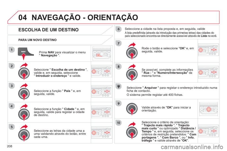 CITROEN C3 PICASSO 2014 Manual do condutor (in Portuguese) 208
04
Prima NAVpara visualizar o menu"Navegação".
PARA UM NOVO DESTINO
NAVEGAÇÃO - ORIENTAÇÃO
ESCOLHA DE UM DESTINO
Seleccione " Escolha de um destino
",
valide e, em seguida, sele CITROEN C3 PICASSO 2014 Manual do condutor (in Portuguese) 208
04
Prima NAVpara visualizar o menu"Navegação".
PARA UM NOVO DESTINO
NAVEGAÇÃO - ORIENTAÇÃO
ESCOLHA DE UM DESTINO
Seleccione " Escolha de um destino
",
valide e, em seguida, sele