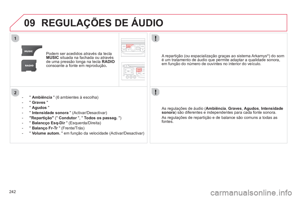 CITROEN C3 PICASSO 2014 Manual do condutor (in Portuguese) 242
09REGULAÇÕES DE ÁUDIO
Podem ser acedidos através da teclaMUSICsituada na fachada ou através
de uma pressão longa na tecla RADIOconsoante a fonte em reprodução .
- " Ambiência
" (6 a CITROEN C3 PICASSO 2014 Manual do condutor (in Portuguese) 242
09REGULAÇÕES DE ÁUDIO
Podem ser acedidos através da teclaMUSICsituada na fachada ou através
de uma pressão longa na tecla RADIOconsoante a fonte em reprodução .
- " Ambiência
" (6 a