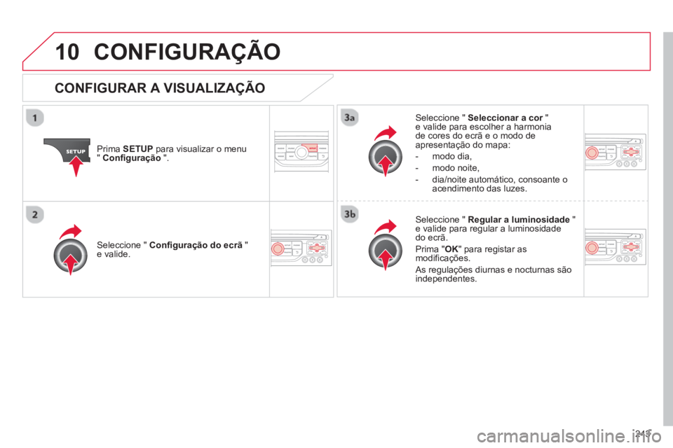 CITROEN C3 PICASSO 2014 Manual do condutor (in Portuguese) 243
10CONFIGURAÇÃO
Prima SETUP
para visualizar o menu"Configuração".
Seleccione " Seleccionar a cor"re valide para escolher a harmonia de cores do ecrã e o modo de
apresentação do mapa:
CITROEN C3 PICASSO 2014 Manual do condutor (in Portuguese) 243
10CONFIGURAÇÃO
Prima SETUP
para visualizar o menu"Configuração".
Seleccione " Seleccionar a cor"re valide para escolher a harmonia de cores do ecrã e o modo de
apresentação do mapa: