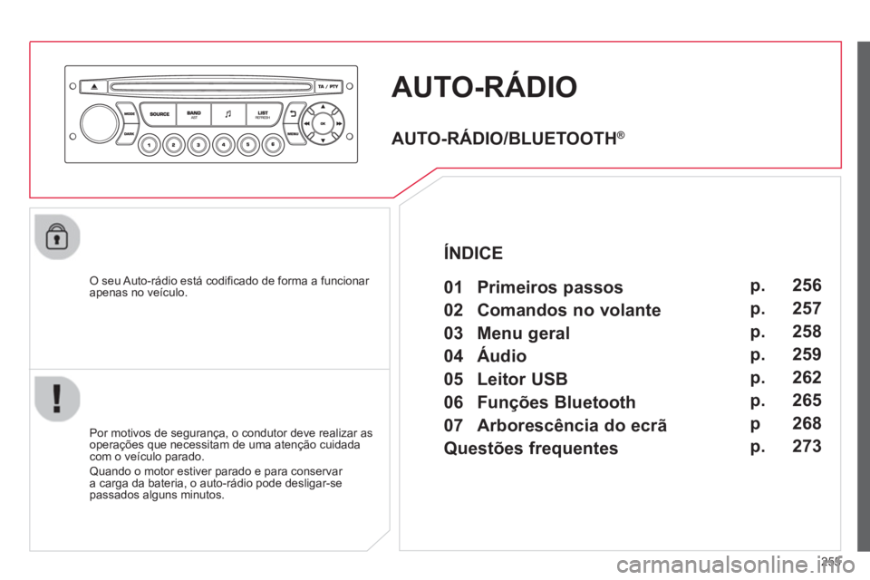 CITROEN C3 PICASSO 2014 Manual do condutor (in Portuguese) 255
AUTO-RÁDIO
O seu Auto-rádio está codificado de forma a funcionar
apenas no veículo.
Por motivos de segurança, o condutor deve realizar as
operações que necessitam de uma atenção CITROEN C3 PICASSO 2014 Manual do condutor (in Portuguese) 255
AUTO-RÁDIO
O seu Auto-rádio está codificado de forma a funcionar
apenas no veículo.
Por motivos de segurança, o condutor deve realizar as
operações que necessitam de uma atenção