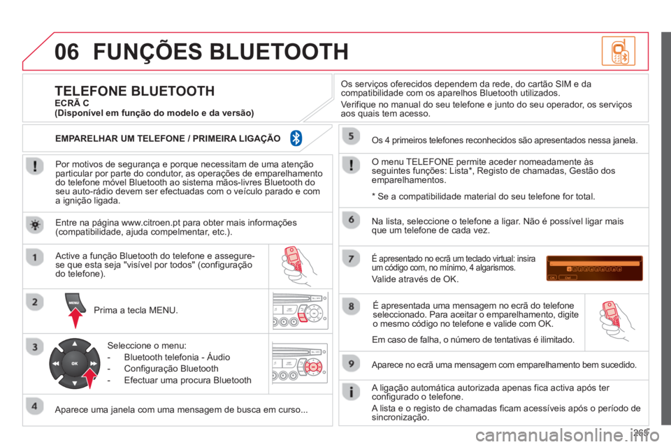 CITROEN C3 PICASSO 2014  Manual do condutor (in Portuguese) 265
06FUNÇÕES BLUETOOTH 
   
Por motivos de segurança e porque necessitam de uma atençãoparticular por parte do condutor, as operações de emparelhamento do telefone móvel Bluetooth ao sistema 