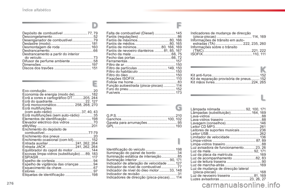CITROEN C3 PICASSO 2014  Manual do condutor (in Portuguese) 276Índice alfabético
Falta de combustível (Diesel) .....................145Faróis (regulações).......................................86Faróis de máximos ................................80, 166