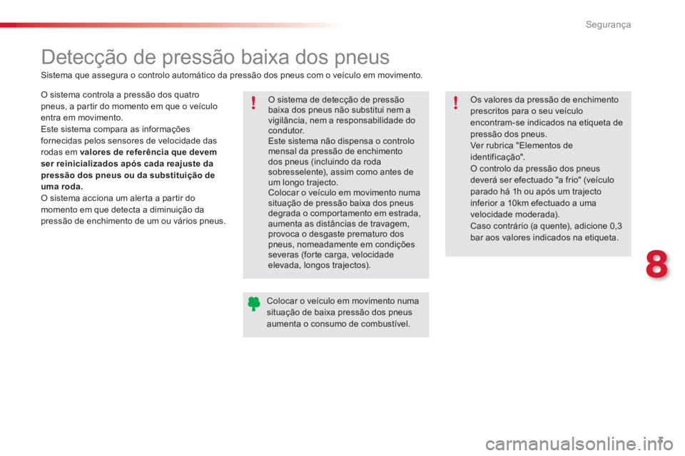 CITROEN C3 PICASSO 2014  Manual do condutor (in Portuguese) 8
Segurança
3
   
 
 
 
 
 
Detecção de pressão baixa dos pneus  
 
 
Sistema que assegura o controlo automático da pressão dos pneus com o veículo em movimento.  
   
O sistema controla a pres