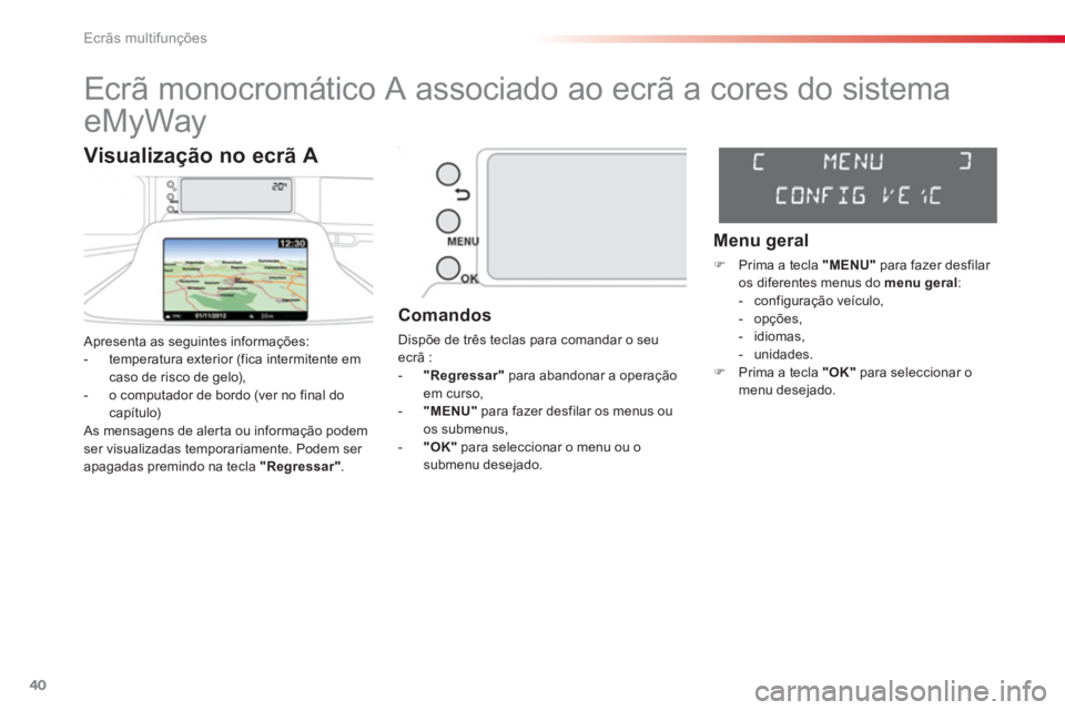 CITROEN C3 PICASSO 2014 Manual do condutor (in Portuguese) Ecrãs multifunções
40
Ecrã monocromático A associado ao ecrã a cores do sistema
eMyWay
Apresenta as seguintes informações:
- temperatura exterior (fica intermit CITROEN C3 PICASSO 2014 Manual do condutor (in Portuguese) Ecrãs multifunções
40
Ecrã monocromático A associado ao ecrã a cores do sistema
eMyWay
Apresenta as seguintes informações:
- temperatura exterior (fica intermit