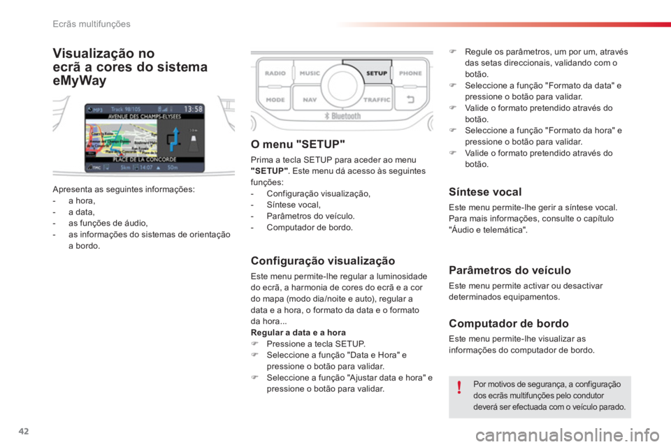 CITROEN C3 PICASSO 2014 Manual do condutor (in Portuguese) Ecrãs multifunções
42
Visualização no
ecrã a cores do sistema
eMyWay
Configuração visualização
Este menu permite-lhe regular a luminosidade do ecrã, a harmonia de cores do ecrã e CITROEN C3 PICASSO 2014 Manual do condutor (in Portuguese) Ecrãs multifunções
42
Visualização no
ecrã a cores do sistema
eMyWay
Configuração visualização
Este menu permite-lhe regular a luminosidade do ecrã, a harmonia de cores do ecrã e