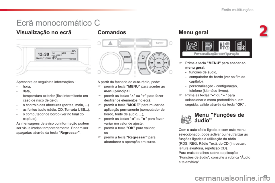 CITROEN C3 PICASSO 2014 Manual do condutor (in Portuguese) 2
Ecrãs multifunções
43
Apresenta as seguintes informações :
- hora,
- data,
- temperatura exterior (fica intermitente emcaso de risco de gelo),
- o controlo das abert CITROEN C3 PICASSO 2014 Manual do condutor (in Portuguese) 2
Ecrãs multifunções
43
Apresenta as seguintes informações :
- hora,
- data,
- temperatura exterior (fica intermitente emcaso de risco de gelo),
- o controlo das abert