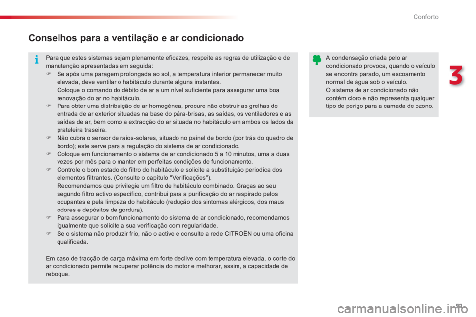 CITROEN C3 PICASSO 2014  Manual do condutor (in Portuguese) 3
Conforto
51
  Para que estes sistemas sejam plenamente eficazes, respeite as regras de utilização e de manutenção apresentadas em seguida: �) 
 Se após uma paragem prolongada ao sol, a temperat